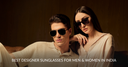 Best designer sunglasses for men and women in India featuring premium UV-protected stylish sunglasses for everyday and luxury wear.
